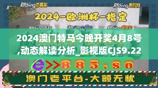 2024澳门特马今晚开奖4月8号,动态解读分析_影视版CJS9.22