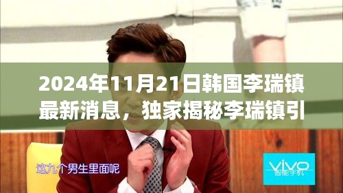 独家揭秘，李瑞镇引领科技革新，揭秘韩国最新高科技产品，体验未来科技改变生活新篇章（2024年11月21日最新消息）