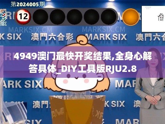 4949澳门最快开奖结果,全身心解答具体_DIY工具版RJU2.8