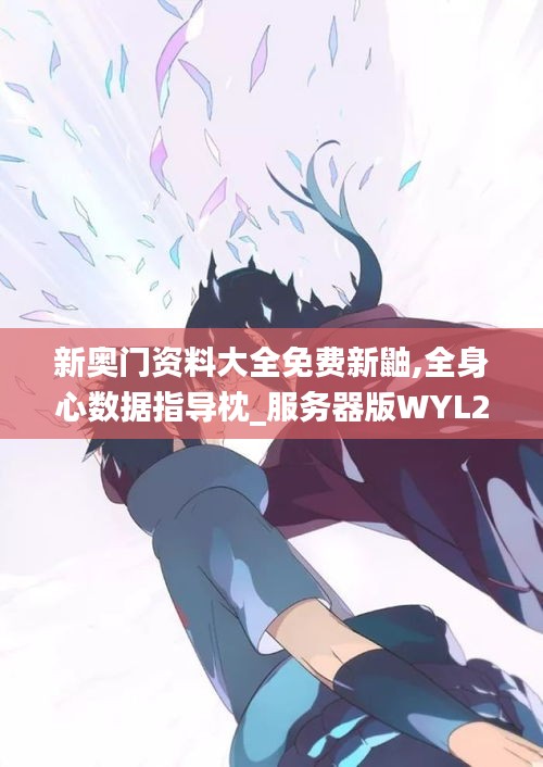 新奥门资料大全免费新鼬,全身心数据指导枕_服务器版WYL2.28