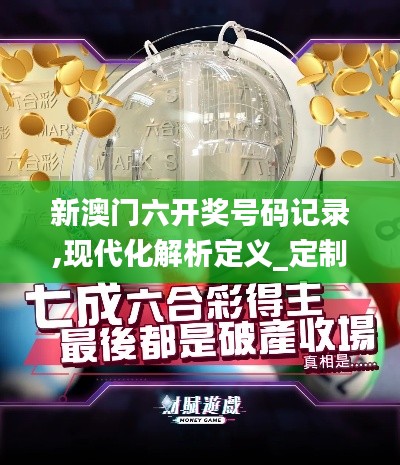 新澳门六开奖号码记录,现代化解析定义_定制版TVU2.32