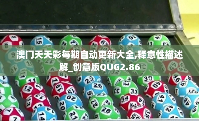 澳门天天彩每期自动更新大全,释意性描述解_创意版QUG2.86