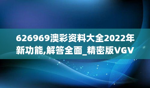 626969澳彩资料大全2022年新功能,解答全面_精密版VGV2.90