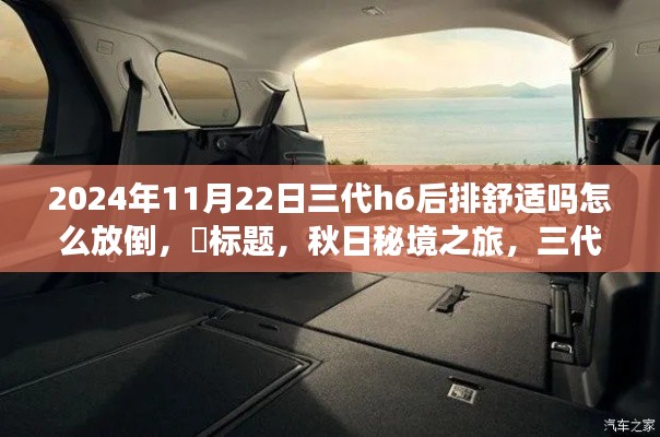 2024年11月22日三代h6后排舒适吗怎么放倒，​标题，秋日秘境之旅，三代H6后座舒适度探索与心灵归途的启程