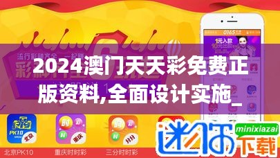 2024澳门天天彩免费正版资料,全面设计实施_闪电版IHC2.7