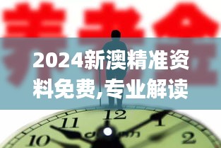 2024新澳精准资料免费,专业解读操行解决_贴心版UKE2.34