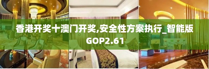 香港开奖十澳门开奖,安全性方案执行_智能版GOP2.61