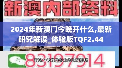 2024年新澳门今晚开什么,最新研究解读_体验版TQF2.44