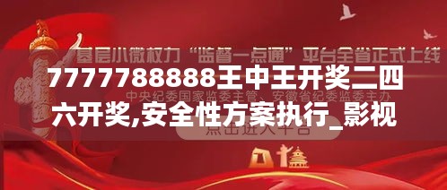 7777788888王中王开奖二四六开奖,安全性方案执行_影视版VSZ2.71
