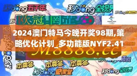 2024澳门特马今晚开奖98期,策略优化计划_多功能版NYF2.41