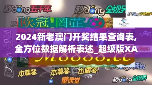 2024新老澳门开奖结果查询表,全方位数据解析表述_超级版XAN2.60