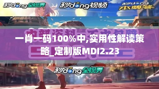 一肖一码100%中,实用性解读策略_定制版MDI2.23
