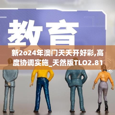 新2o24年澳门天天开好彩,高度协调实施_天然版TLO2.81