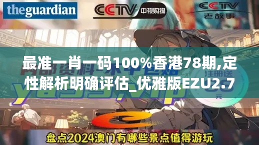 最准一肖一码100%香港78期,定性解析明确评估_优雅版EZU2.74
