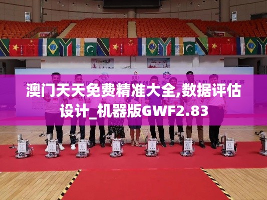 澳门天天免费精准大全,数据评估设计_机器版GWF2.83