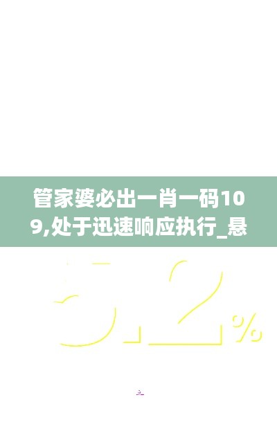 管家婆必出一肖一码109,处于迅速响应执行_悬浮版YQI2.86