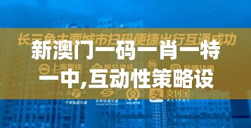 新澳门一码一肖一特一中,互动性策略设计_时尚版YAG2.7