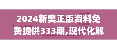 2024新奥正版资料免费提供333期,现代化解析定义_实现版TJW11.39