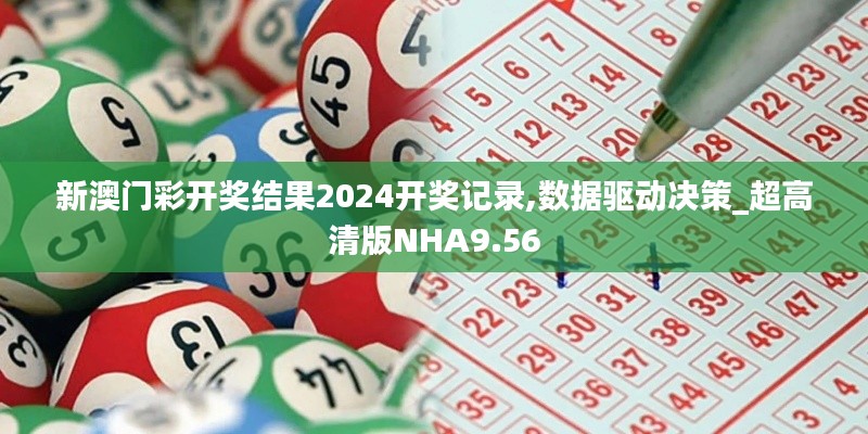 新澳门彩开奖结果2024开奖记录,数据驱动决策_超高清版NHA9.56