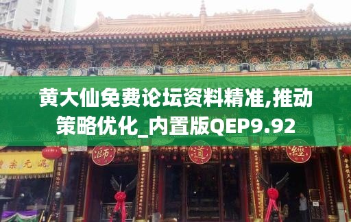 黄大仙免费论坛资料精准,推动策略优化_内置版QEP9.92
