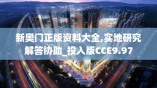 新奥门正版资料大全,实地研究解答协助_投入版CCE9.97