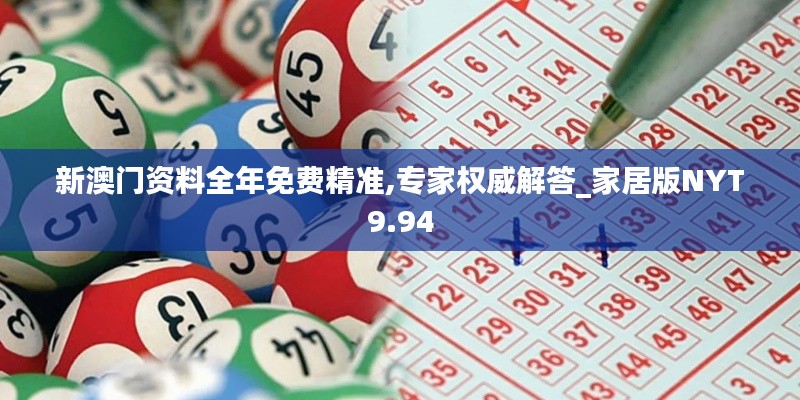 新澳门资料全年免费精准,专家权威解答_家居版NYT9.94