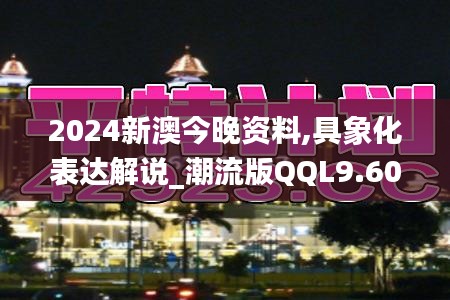 2024新澳今晚资料,具象化表达解说_潮流版QQL9.60