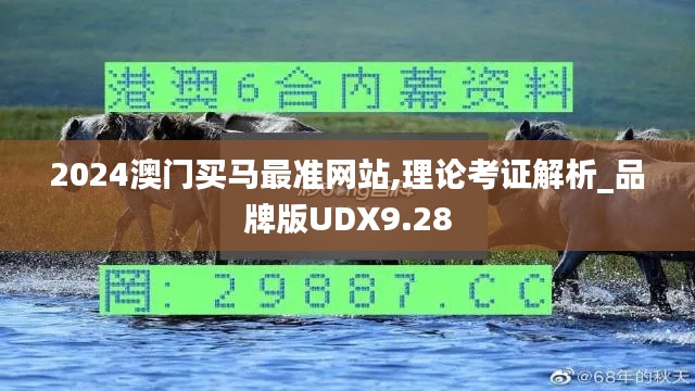2024澳门买马最准网站,理论考证解析_品牌版UDX9.28