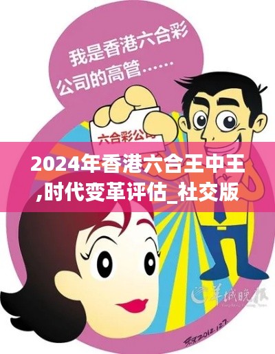 2024年香港六合王中王,时代变革评估_社交版BLK9.76