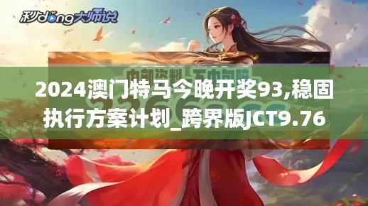 2024澳门特马今晚开奖93,稳固执行方案计划_跨界版JCT9.76