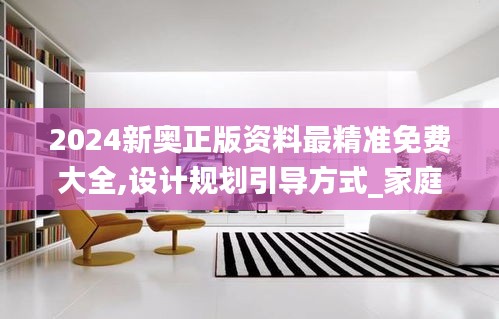2024新奥正版资料最精准免费大全,设计规划引导方式_家庭影院版HYU9.77