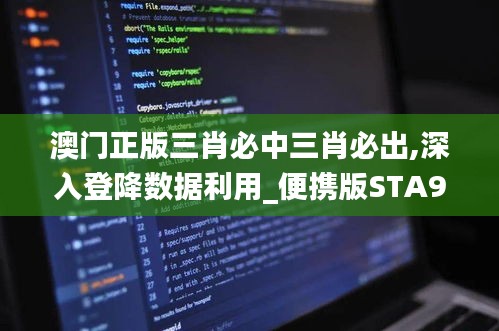 澳门正版三肖必中三肖必出,深入登降数据利用_便携版STA9.13