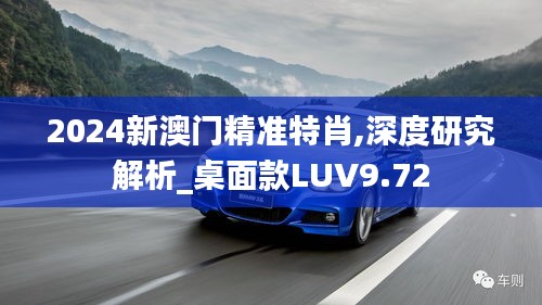 2024新澳门精准特肖,深度研究解析_桌面款LUV9.72