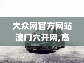 大众网官方网站澳门六开网,高效运行支持_迷你版XKW9.75