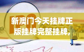 新澳门今天挂牌正版挂牌完整挂牌,数据整合解析计划_时刻版MNR9.90