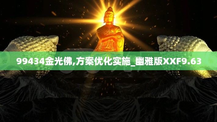 99434金光佛,方案优化实施_幽雅版XXF9.63