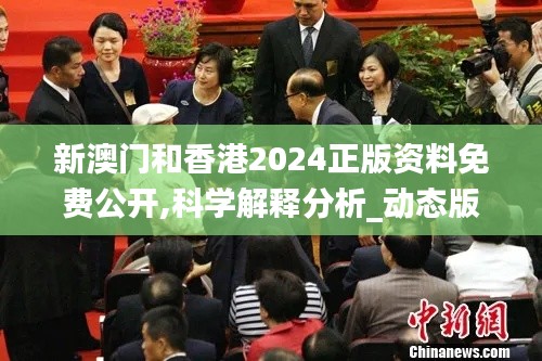 新澳门和香港2024正版资料免费公开,科学解释分析_动态版KMZ9.91