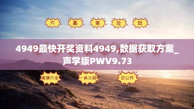 4949最快开奖资料4949,数据获取方案_声学版PWV9.73