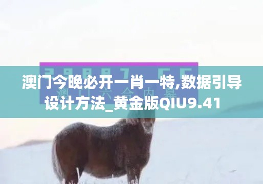 澳门今晚必开一肖一特,数据引导设计方法_黄金版QIU9.41