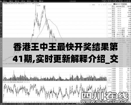 香港王中王最快开奖结果第41期,实时更新解释介绍_交互版ZEQ9.34