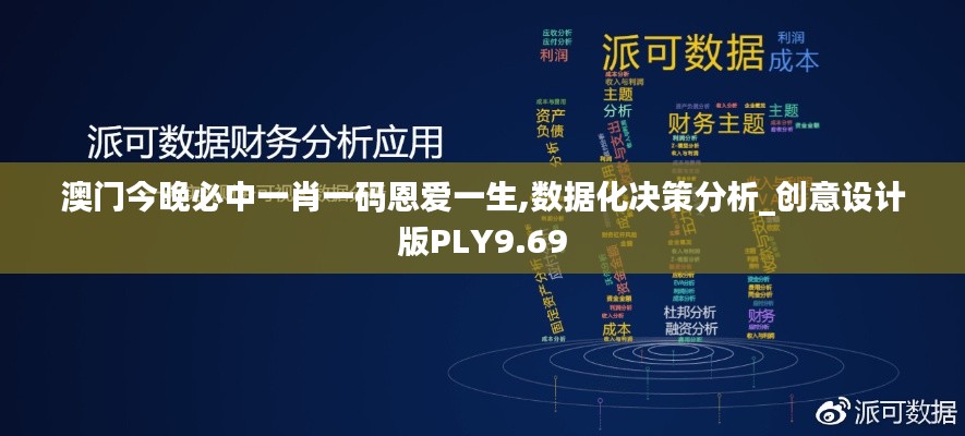 澳门今晚必中一肖一码恩爱一生,数据化决策分析_创意设计版PLY9.69