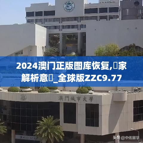 2024澳门正版图库恢复,專家解析意見_全球版ZZC9.77