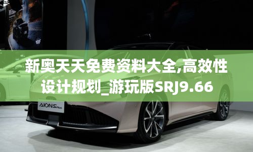 新奥天天免费资料大全,高效性设计规划_游玩版SRJ9.66