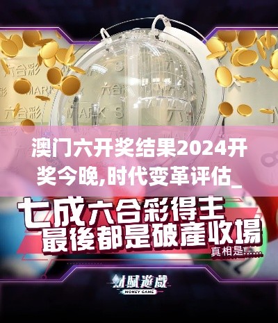 澳门六开奖结果2024开奖今晚,时代变革评估_人工智能版TYQ9.3