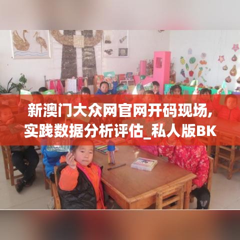 新澳门大众网官网开码现场,实践数据分析评估_私人版BKP9.98