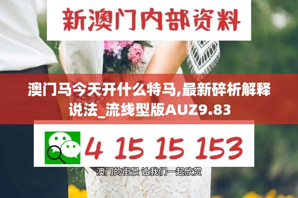 澳门马今天开什么特马,最新碎析解释说法_流线型版AUZ9.83