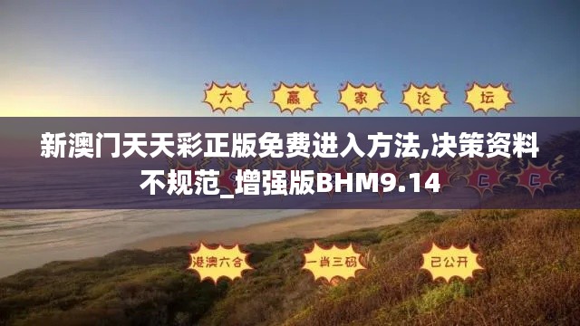新澳门天天彩正版免费进入方法,决策资料不规范_增强版BHM9.14