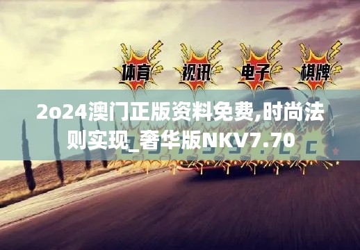 2o24澳门正版资料免费,时尚法则实现_奢华版NKV7.70
