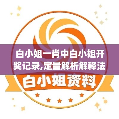 白小姐一肖中白小姐开奖记录,定量解析解释法_投影版OGN7.5