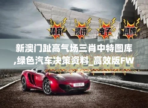 新澳门趾高气场三肖中特图库,绿色汽车决策资料_高效版FWT7.50
